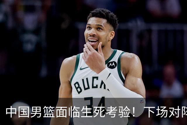 中国男篮面临生死考验！下场对阵台北，胜利才能晋级，失败将无缘世界杯