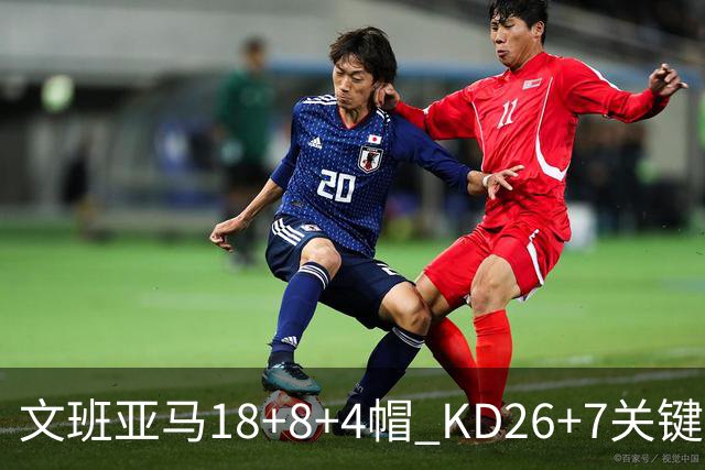 文班亚马18+8+4帽 KD26+7关键失误太阳遭逆转