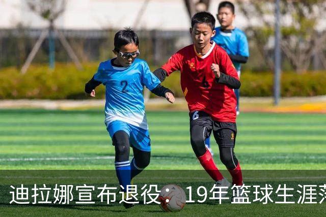 迪拉娜宣布退役：19年篮球生涯落幕 全运冠军成最后荣光