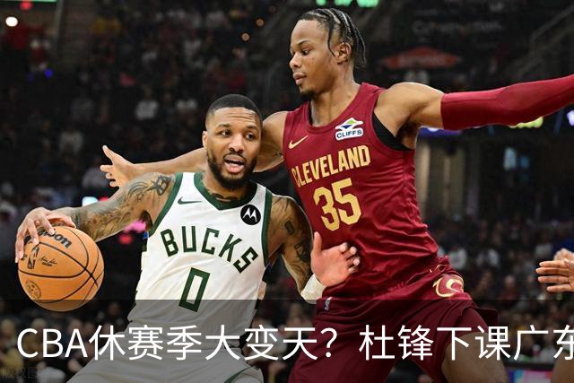 CBA休赛季大变天？杜锋下课广东帅位空缺：下赛季谁能执教11冠王